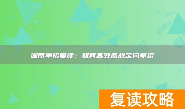 湖南单招复读:如何高效备战定向单招
