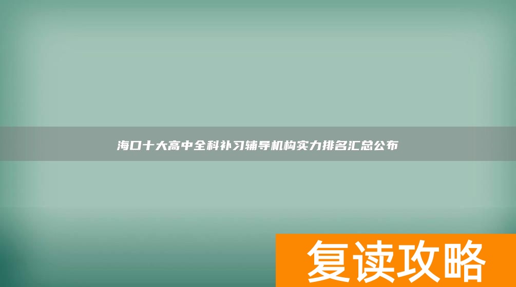 海口十大高中全科补习辅导机构实力排名汇总公布