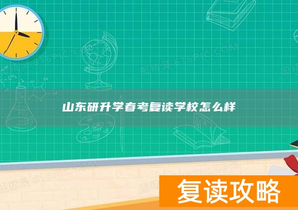 山东研升学春考复读学校怎么样