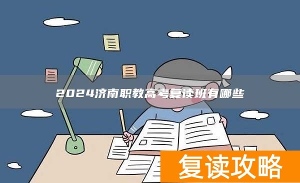2024济南职教高考复读班有哪些