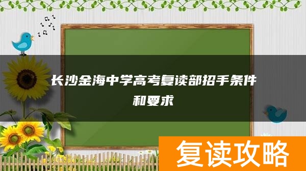 长沙金海中学高考复读部招收条件和要求