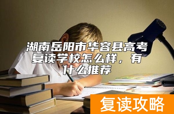 湖南岳阳市华容县高考复读学校怎么样，有什么推荐