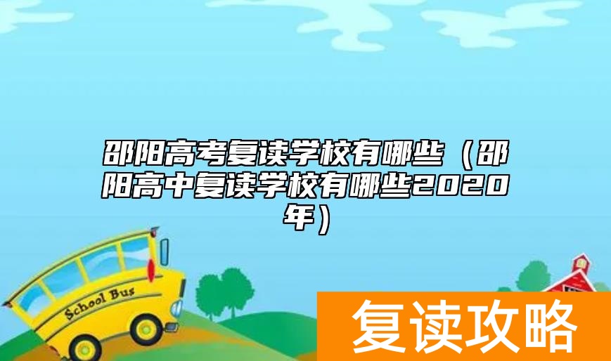 邵阳高考复读学校有哪些(邵阳高中复读学校有哪些2020年)