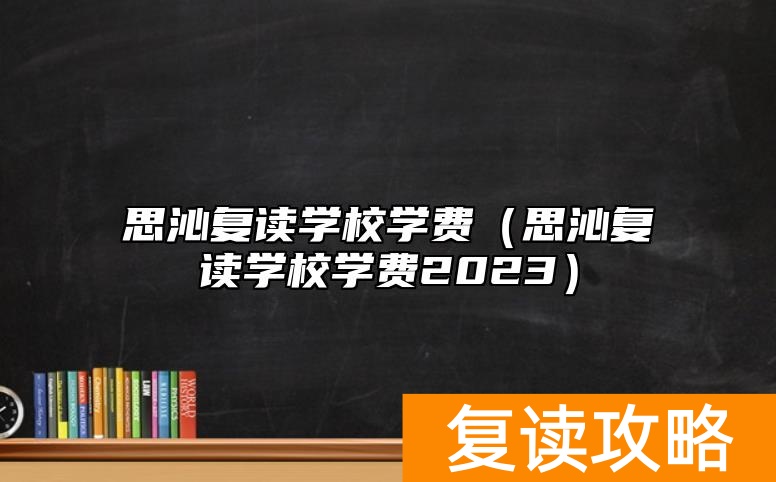 思沁复读学校学费（思沁复读学校学费2023）