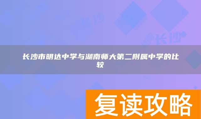 长沙市明达中学与湖南师大第二附属中学的比较