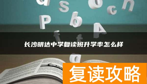 长沙明达中学复读班升学率怎么样