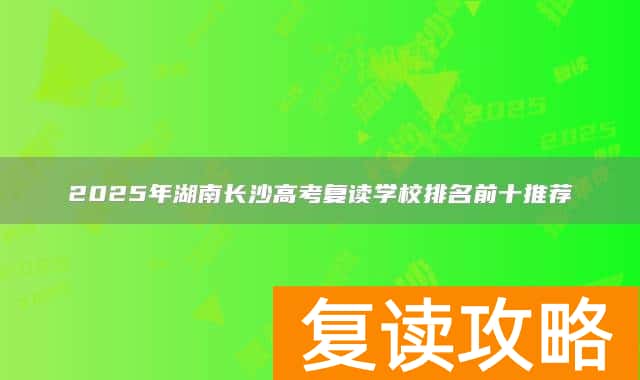 2025年湖南长沙高考复读学校排名前十推荐