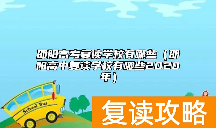 邵阳高考复读学校有哪些（邵阳高中复读学校有哪些2020年）