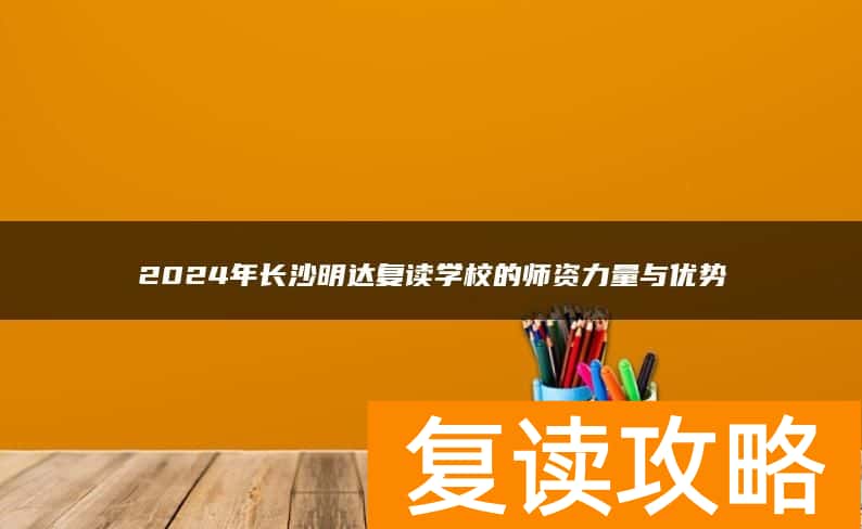 2024年长沙明达复读学校的师资力量与优势