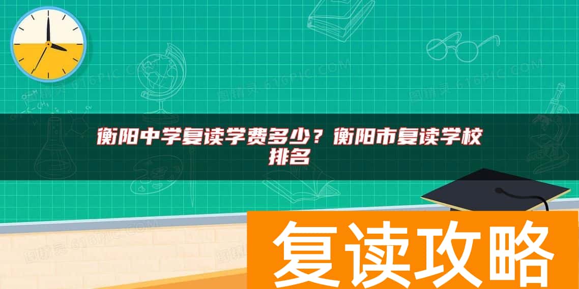 衡阳中学复读学费多少？衡阳市复读学校排名