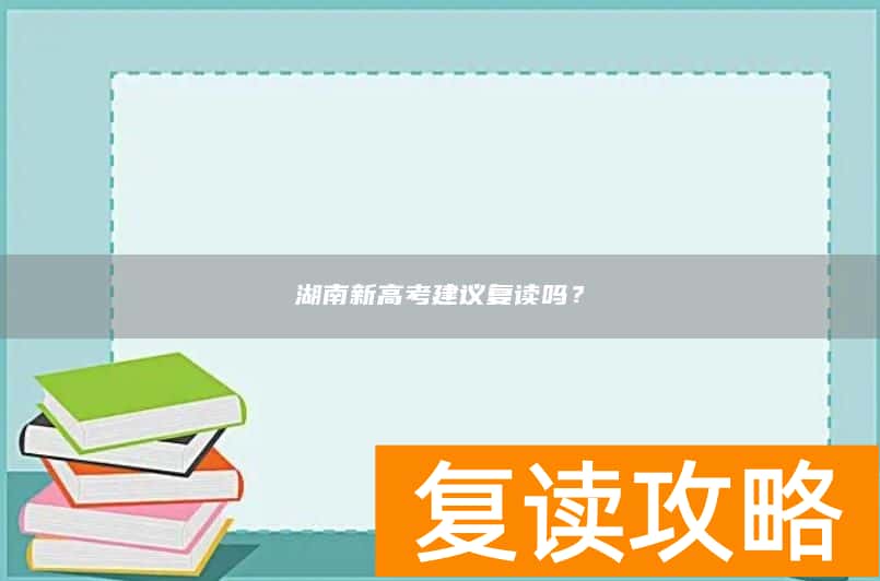 湖南新高考建议复读吗？