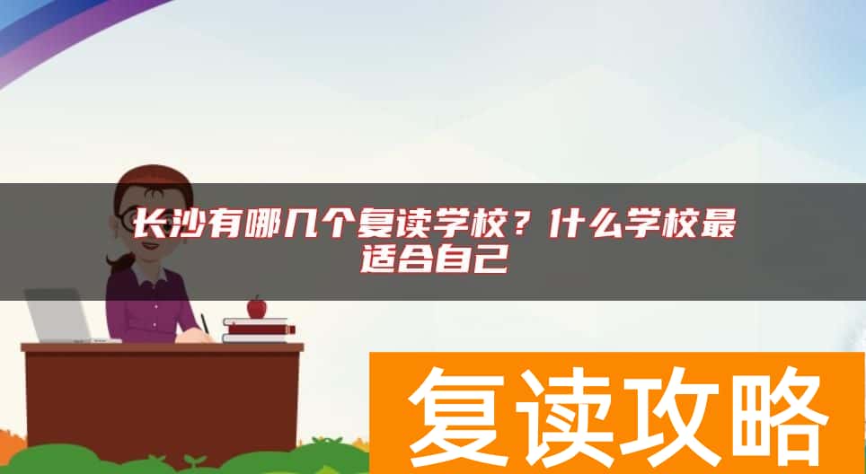 长沙有哪几个复读学校？什么学校最适合自己