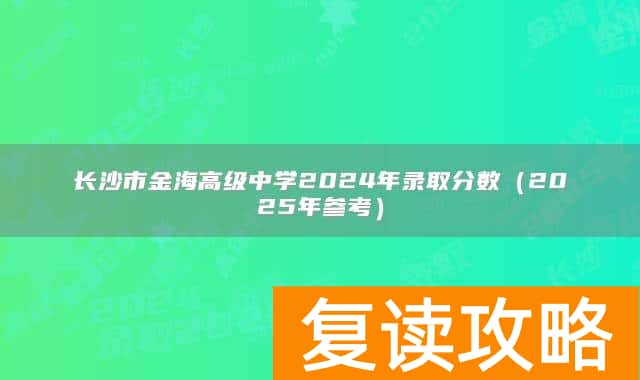 长沙市金海高级中学2024年录取分数(2025年参考)
