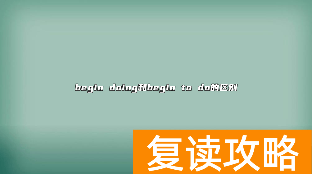 begin doing和begin to do的区别