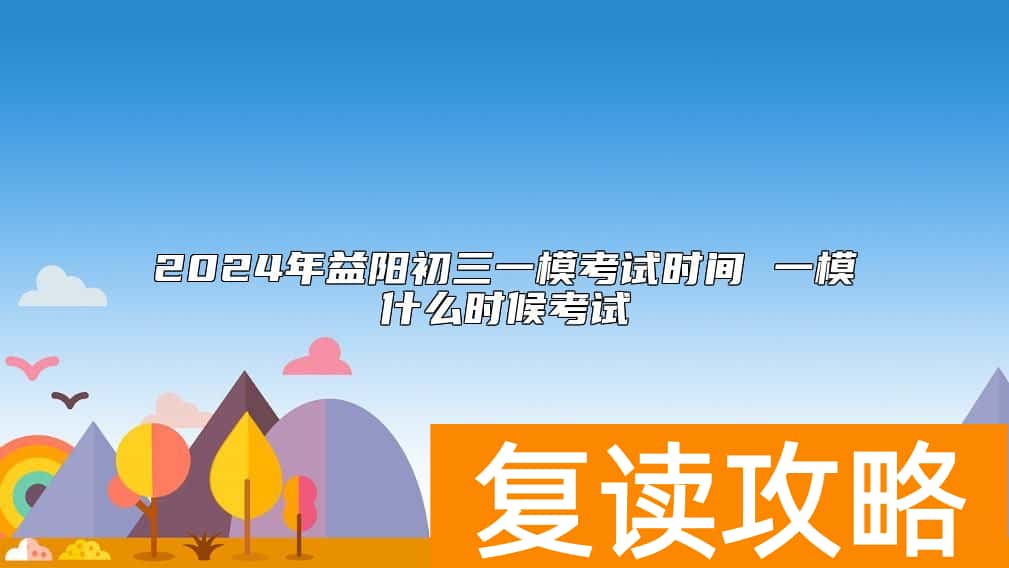 2024年益阳初三一模考试时间 一模什么时候考试