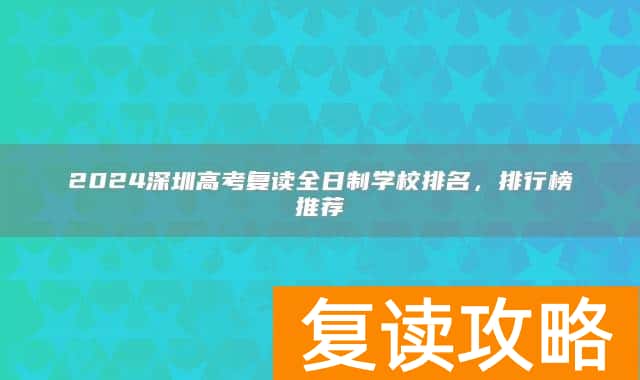 2024深圳高考复读全日制学校排名,排行榜推荐