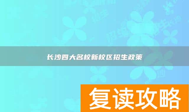 长沙四大名校新校区招生政策
