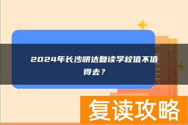 2024年长沙明达复读学校值不值得去？